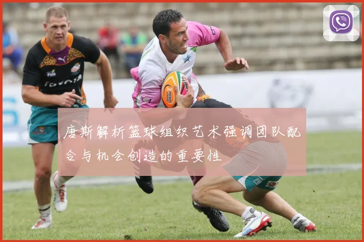 唐斯解析篮球组织艺术强调团队配合与机会创造的重要性
